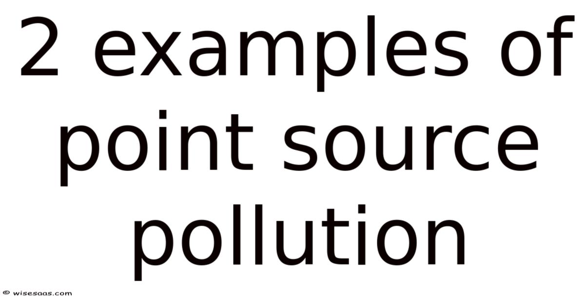Source 2 Examples 2 Examples Of Point Source Pollution
