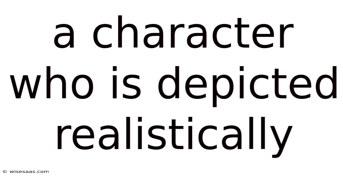 A Character Who Is Depicted Realistically