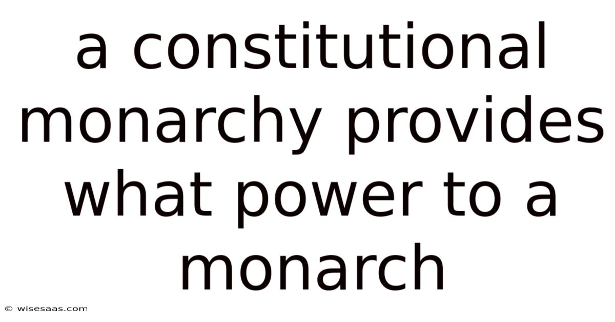 A Constitutional Monarchy Provides What Power To A Monarch