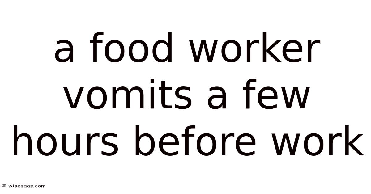 A Food Worker Vomits A Few Hours Before Work