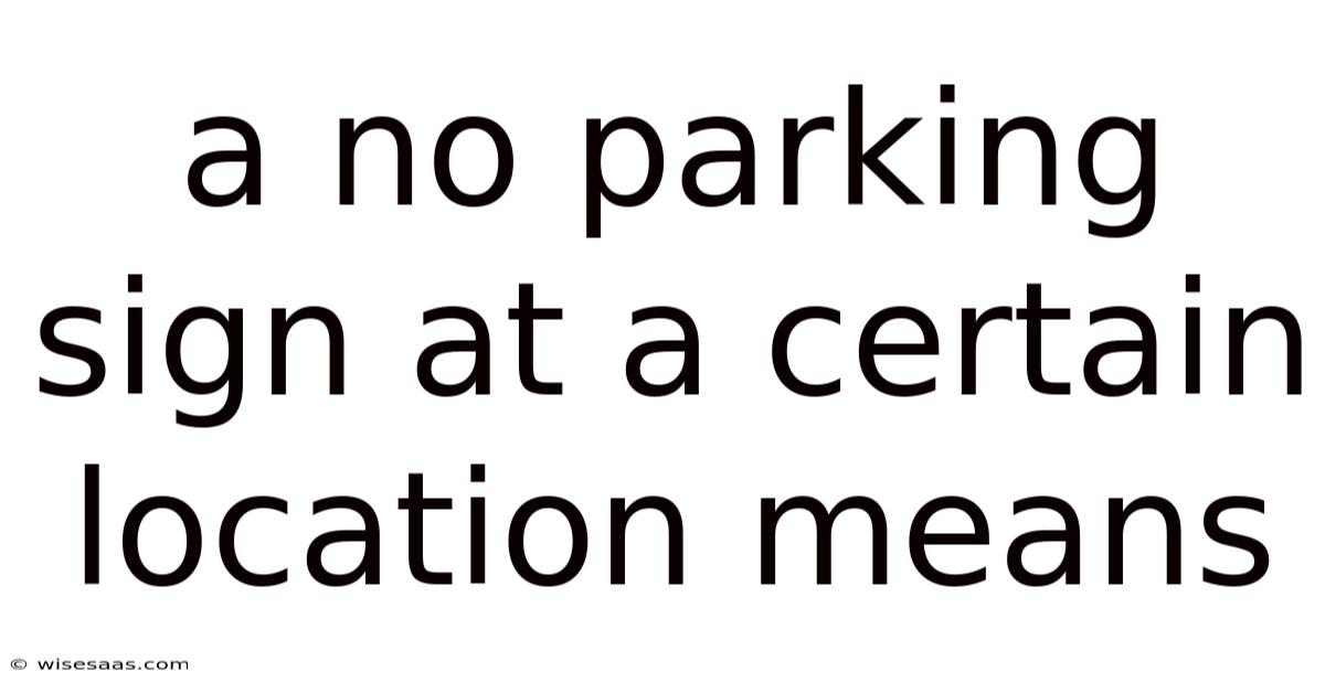A No Parking Sign At A Certain Location Means