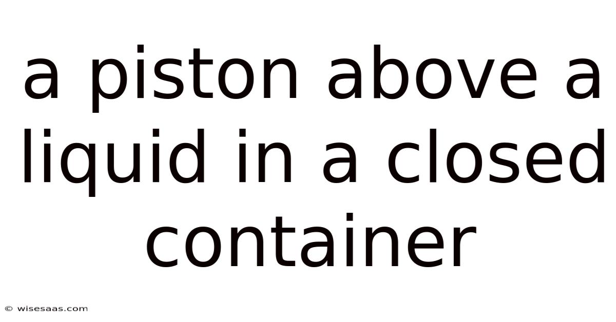A Piston Above A Liquid In A Closed Container