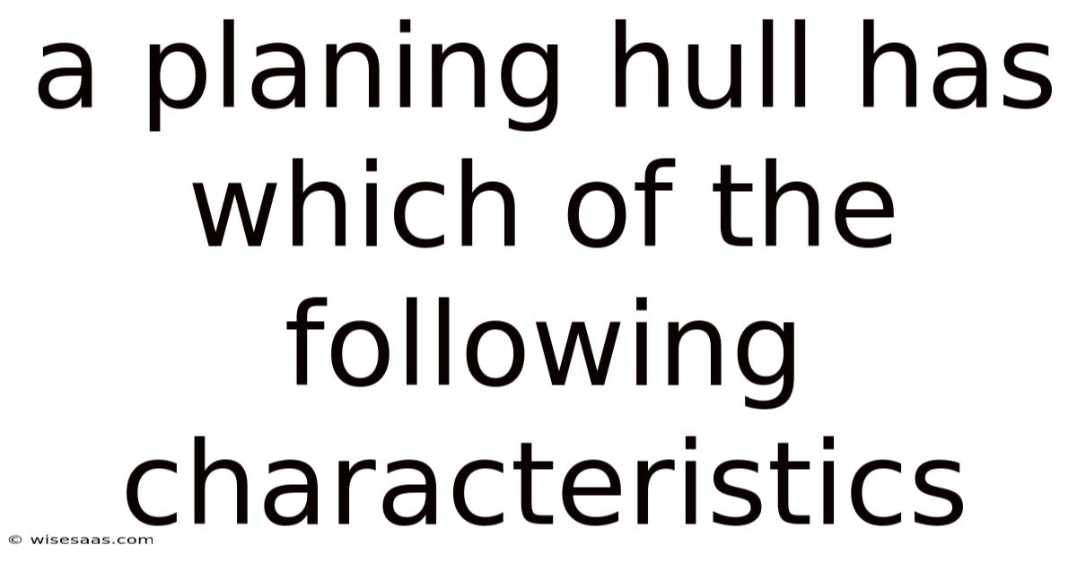 A Planing Hull Has Which Of The Following Characteristics
