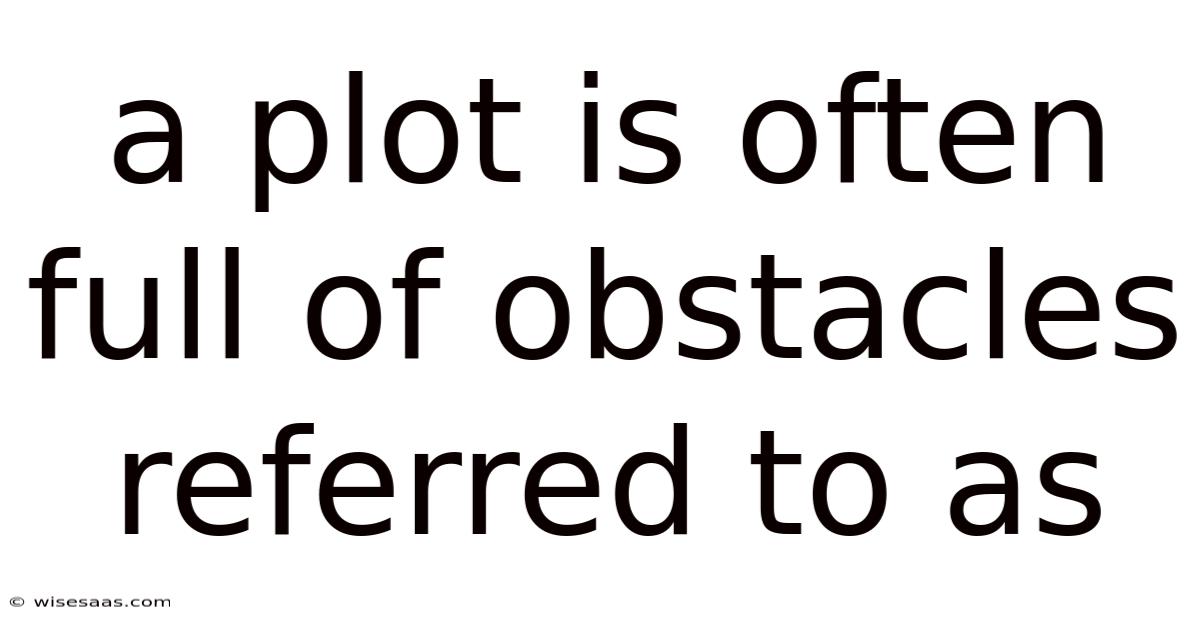 A Plot Is Often Full Of Obstacles Referred To As