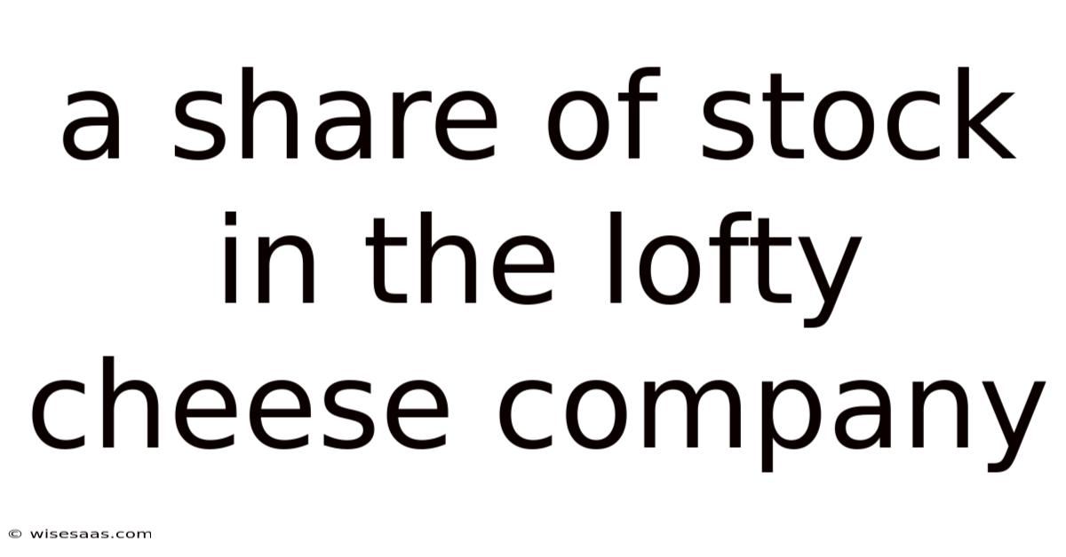 A Share Of Stock In The Lofty Cheese Company