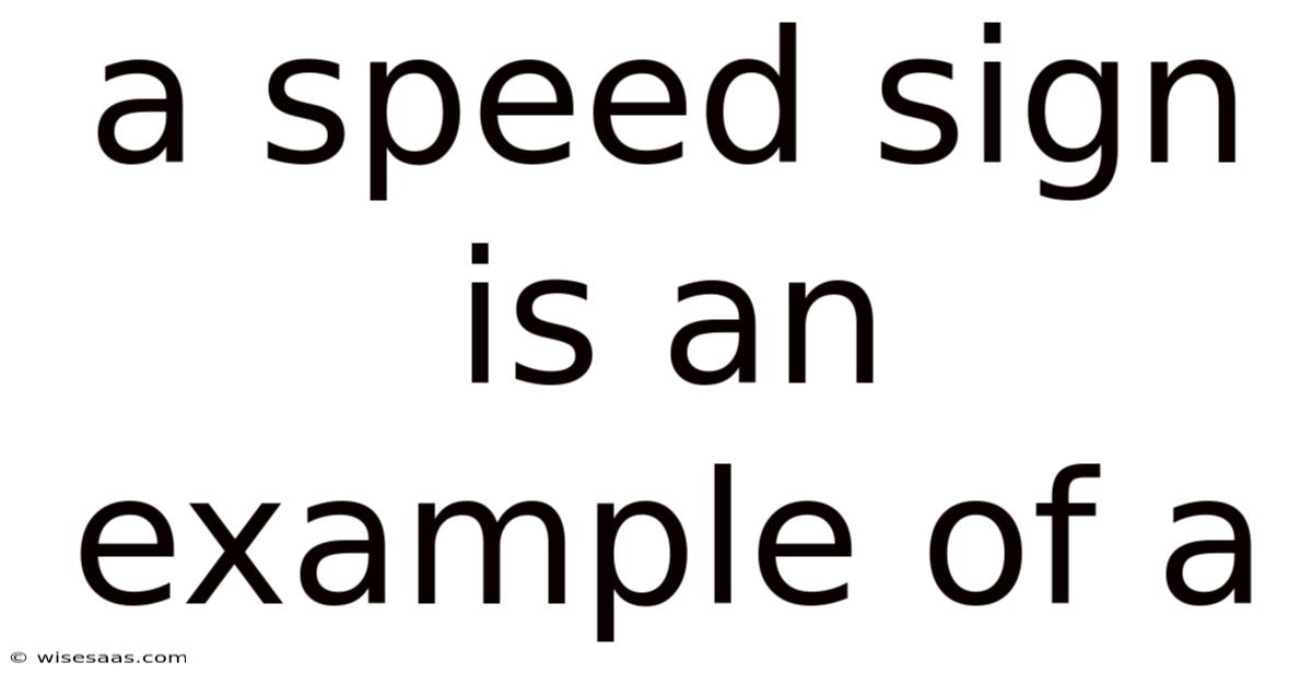 A Speed Sign Is An Example Of A