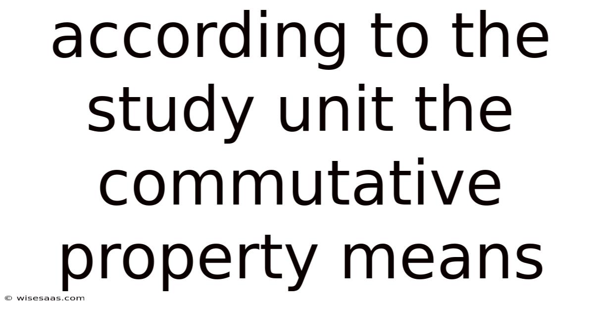 According To The Study Unit The Commutative Property Means
