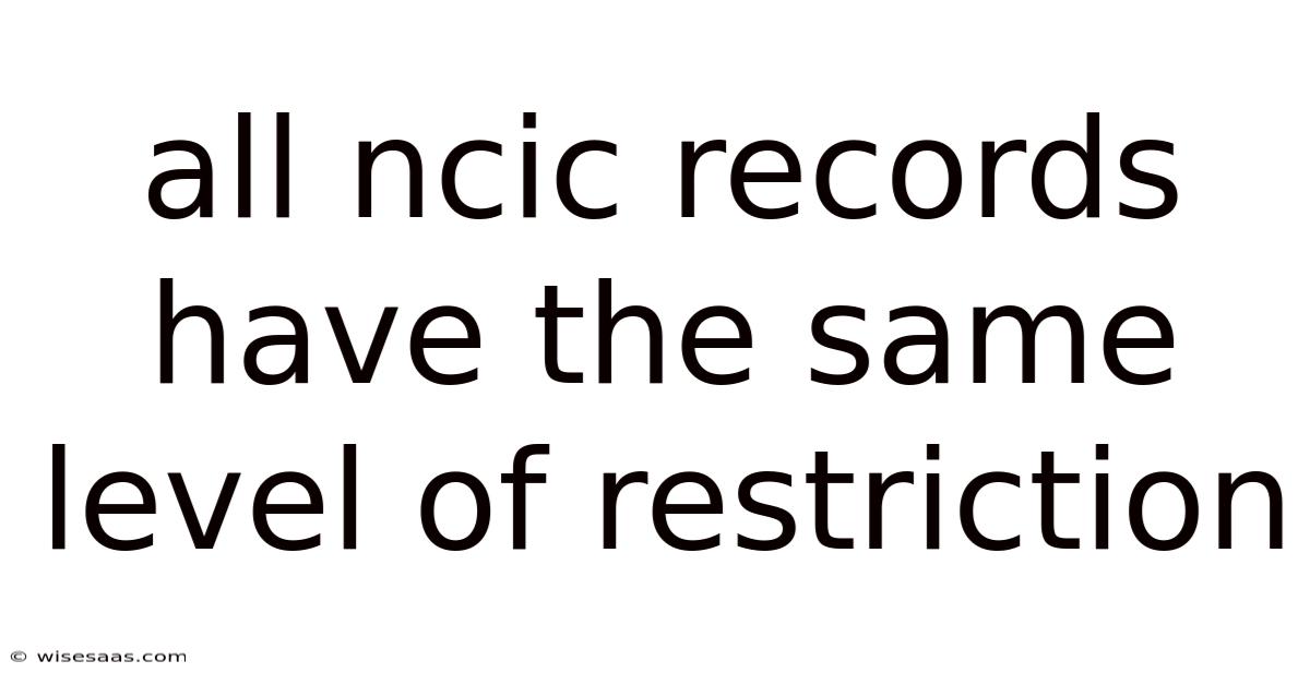 All Ncic Records Have The Same Level Of Restriction