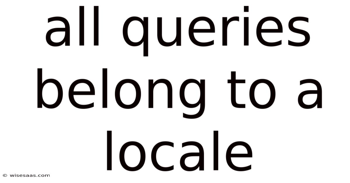 All Queries Belong To A Locale