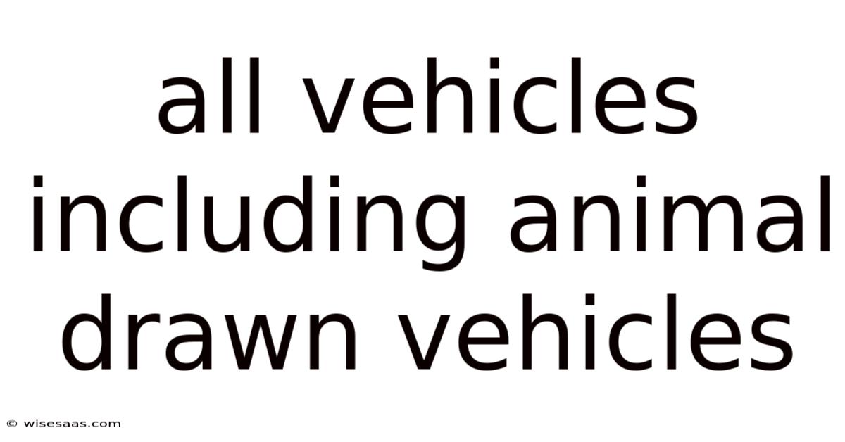 All Vehicles Including Animal Drawn Vehicles