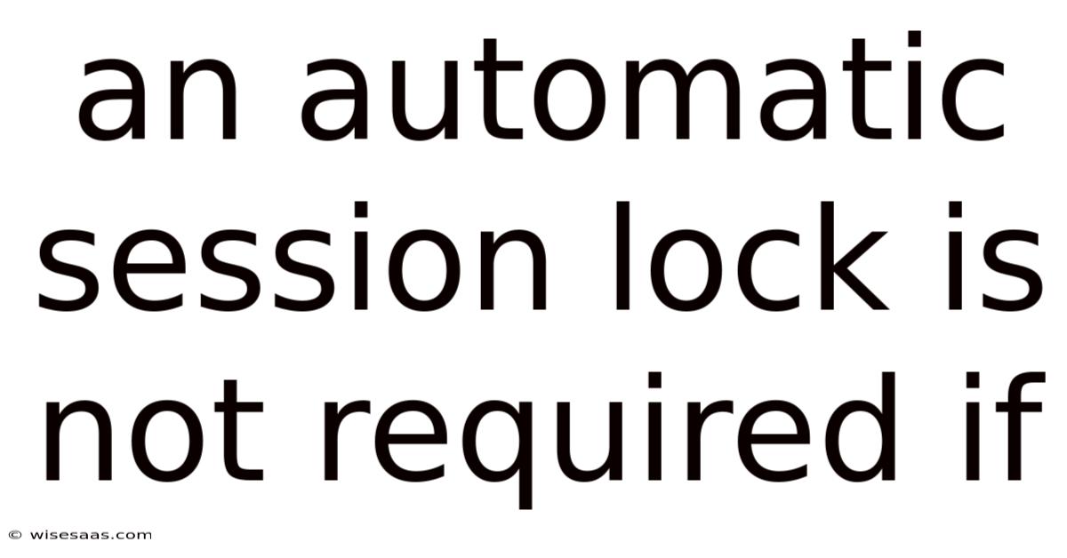 An Automatic Session Lock Is Not Required If