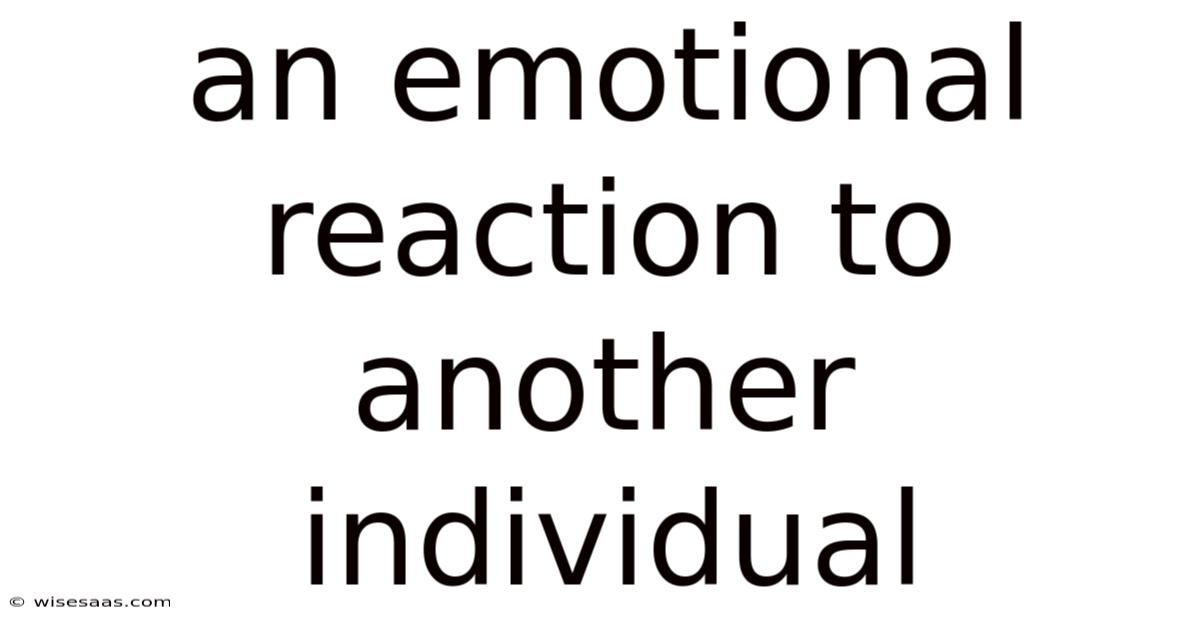 An Emotional Reaction To Another Individual