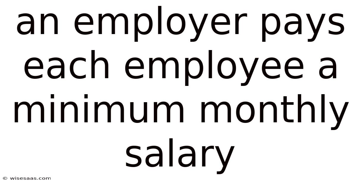 An Employer Pays Each Employee A Minimum Monthly Salary