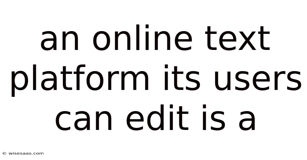 An Online Text Platform Its Users Can Edit Is A
