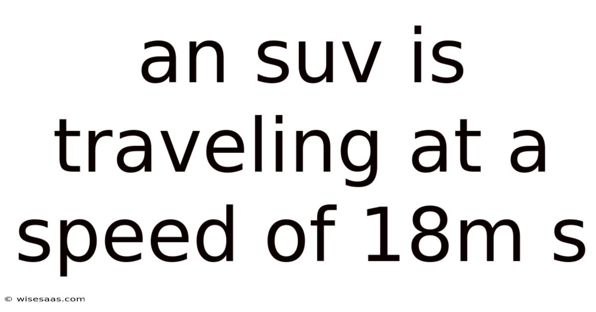 An Suv Is Traveling At A Speed Of 18m S
