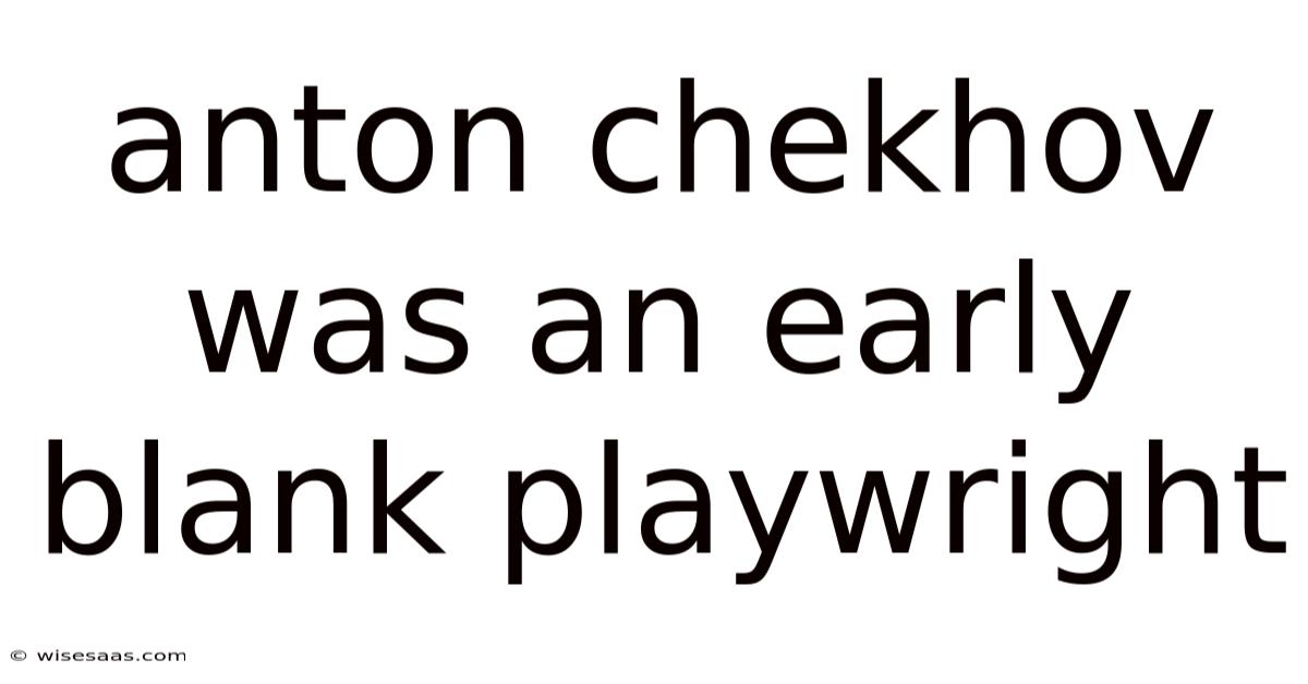 Anton Chekhov Was An Early Blank Playwright