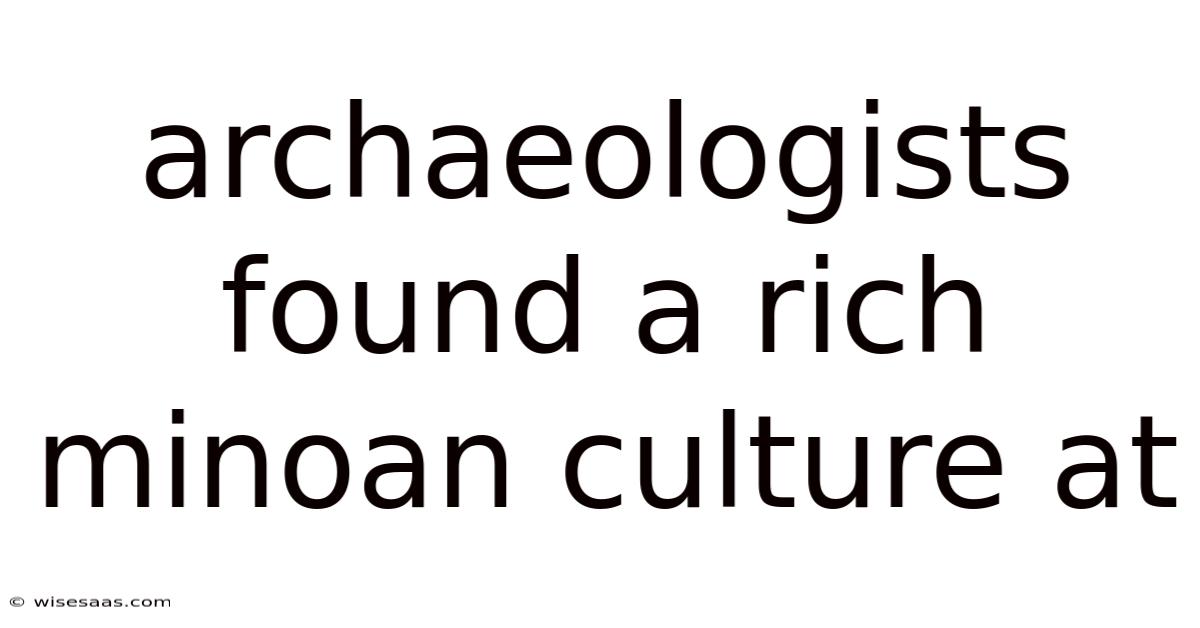 Archaeologists Found A Rich Minoan Culture At