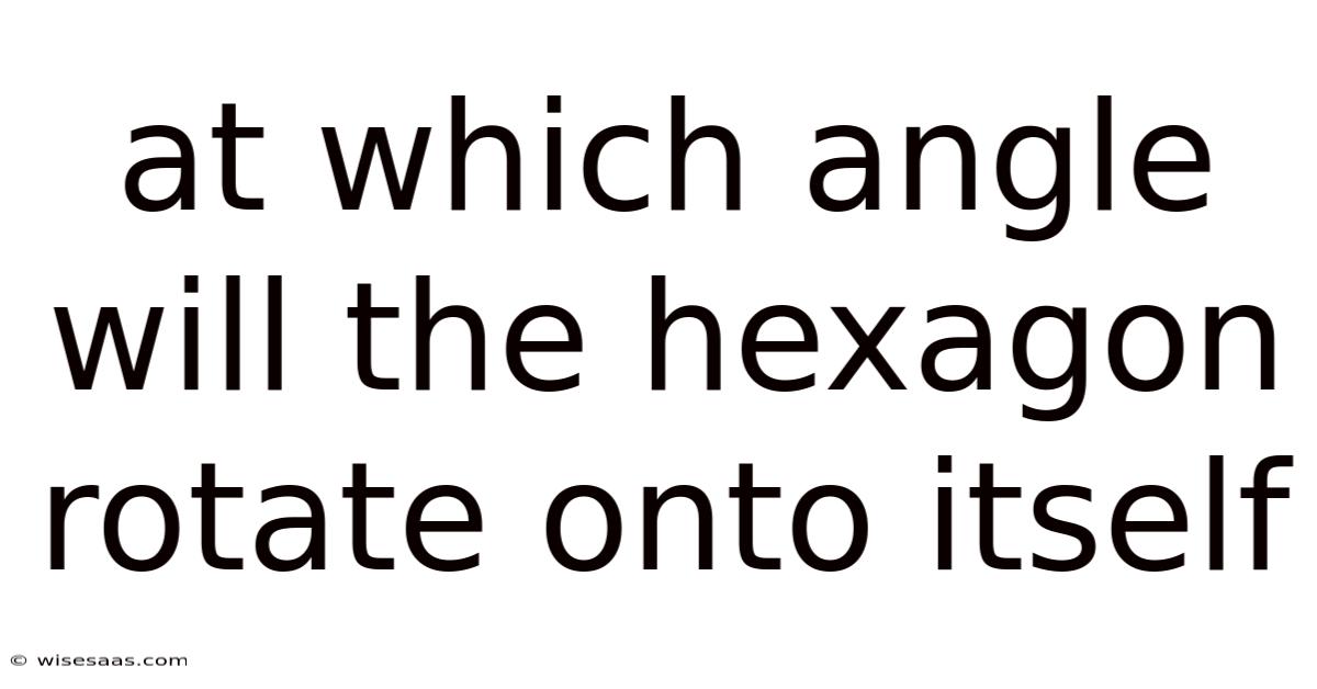 At Which Angle Will The Hexagon Rotate Onto Itself