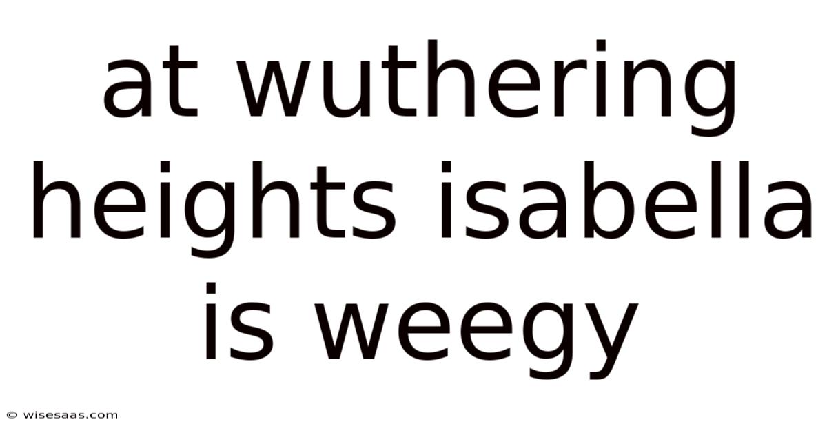 At Wuthering Heights Isabella Is Weegy