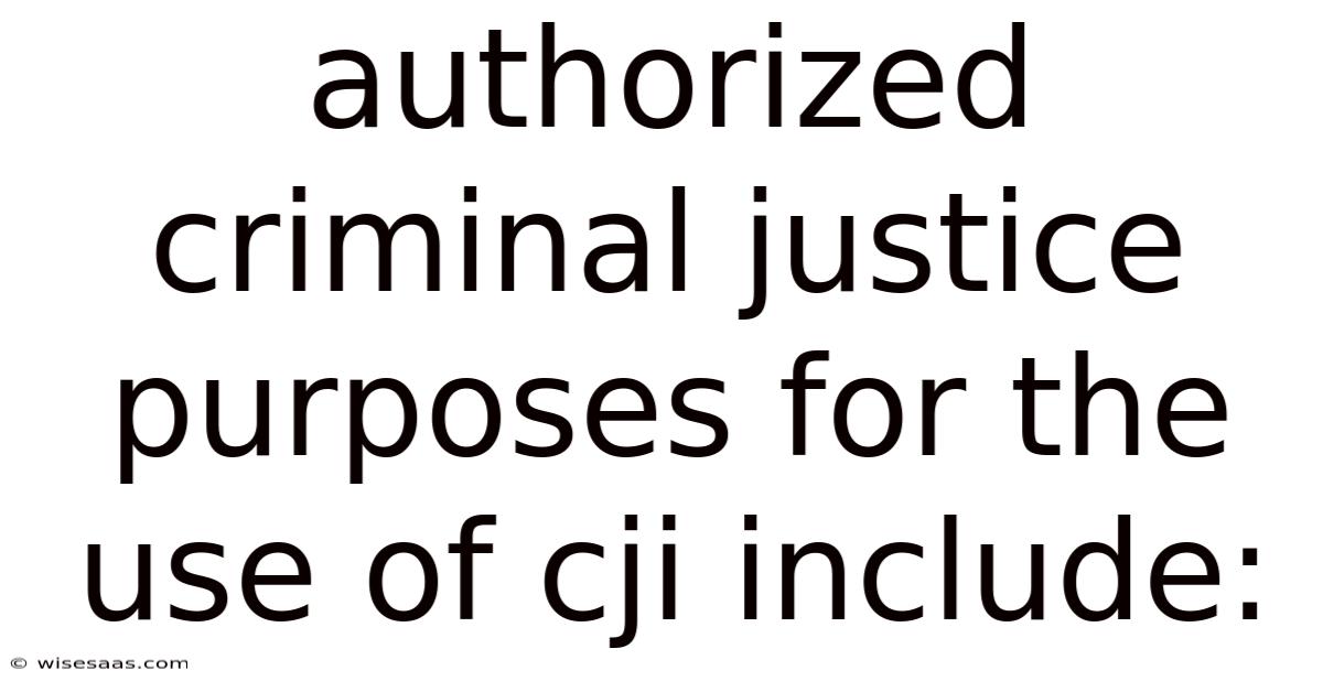 Authorized Criminal Justice Purposes For The Use Of Cji Include: