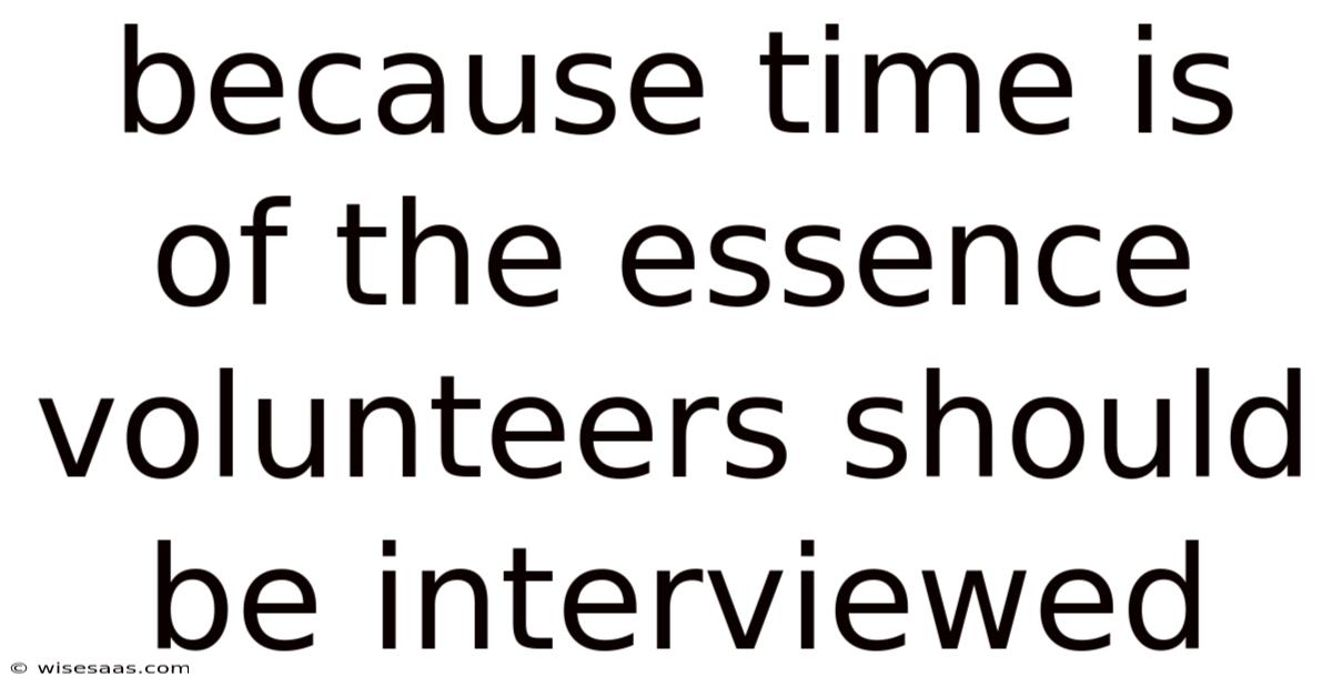 Because Time Is Of The Essence Volunteers Should Be Interviewed