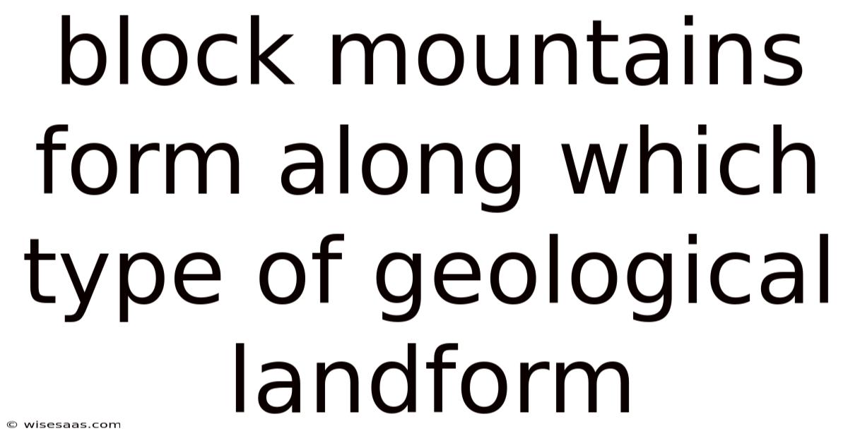 Block Mountains Form Along Which Type Of Geological Landform