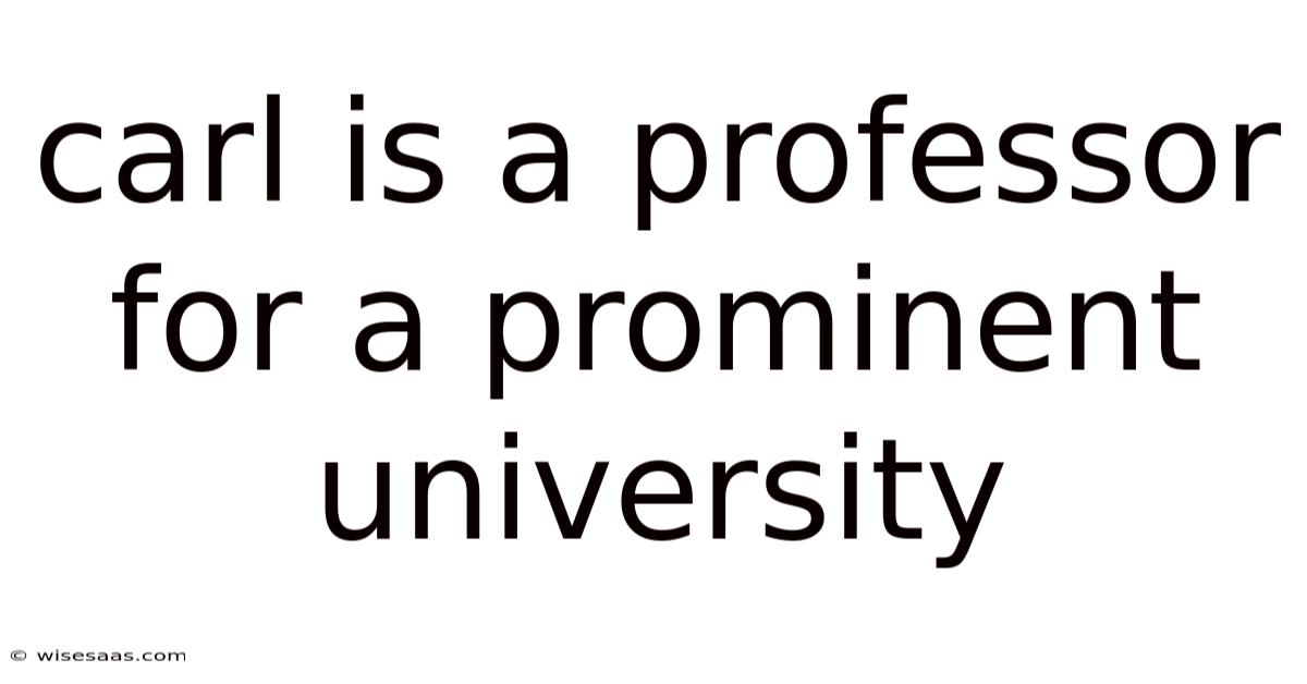 Carl Is A Professor For A Prominent University