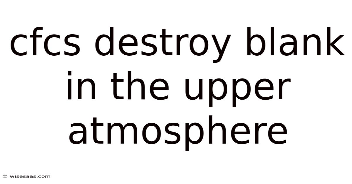 Cfcs Destroy Blank In The Upper Atmosphere