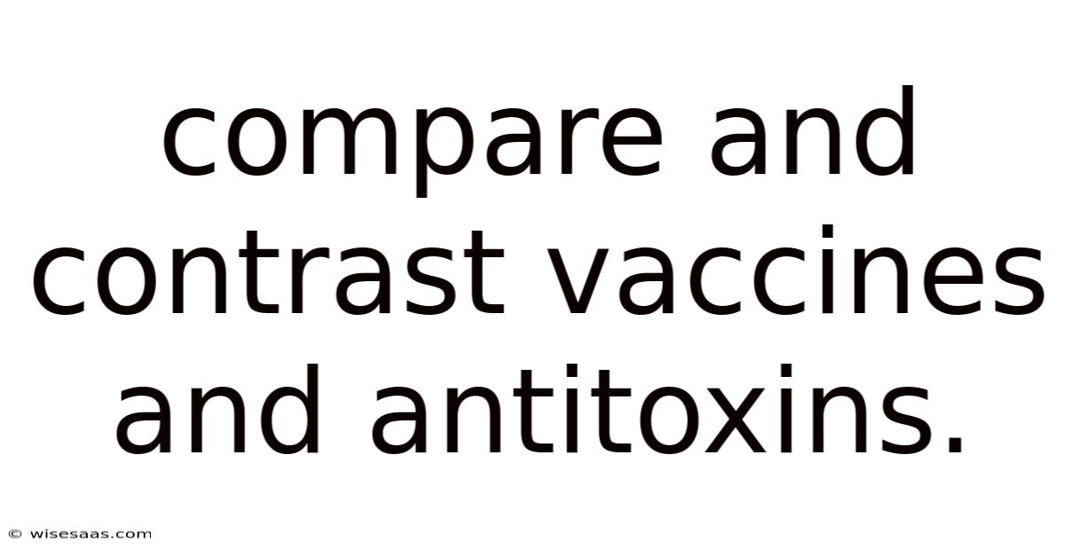 Compare And Contrast Vaccines And Antitoxins.