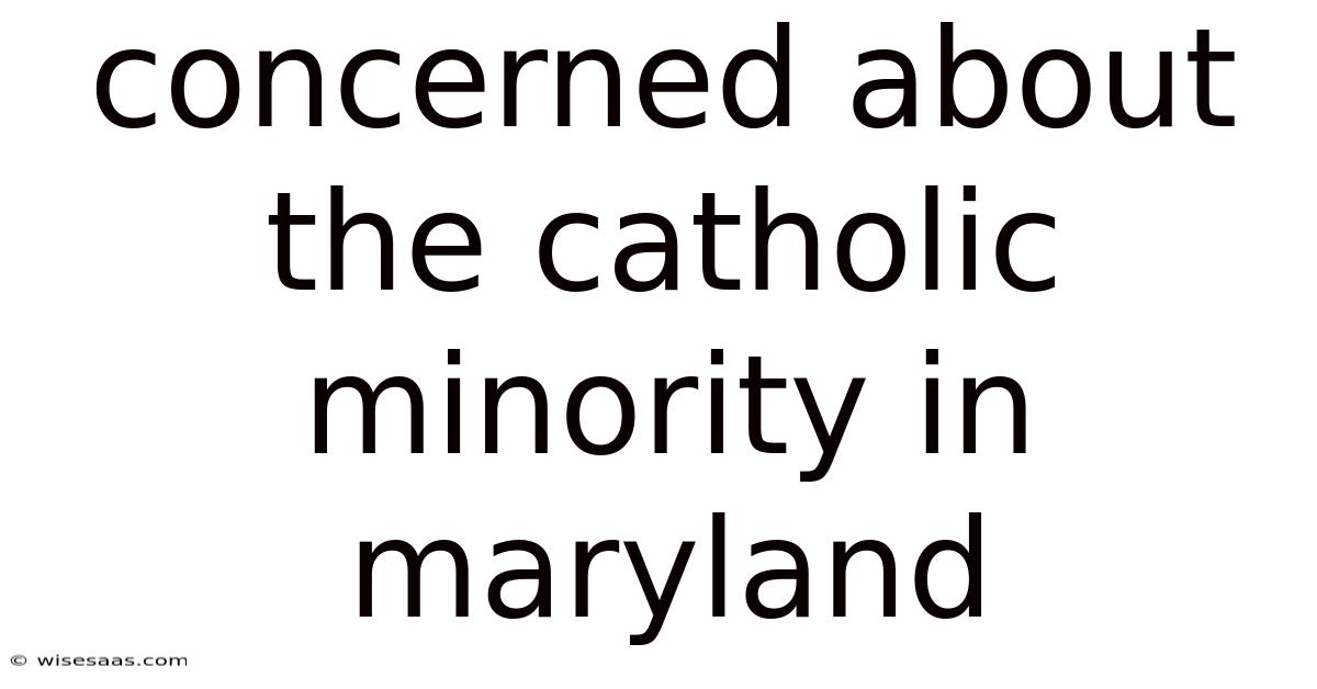 Concerned About The Catholic Minority In Maryland