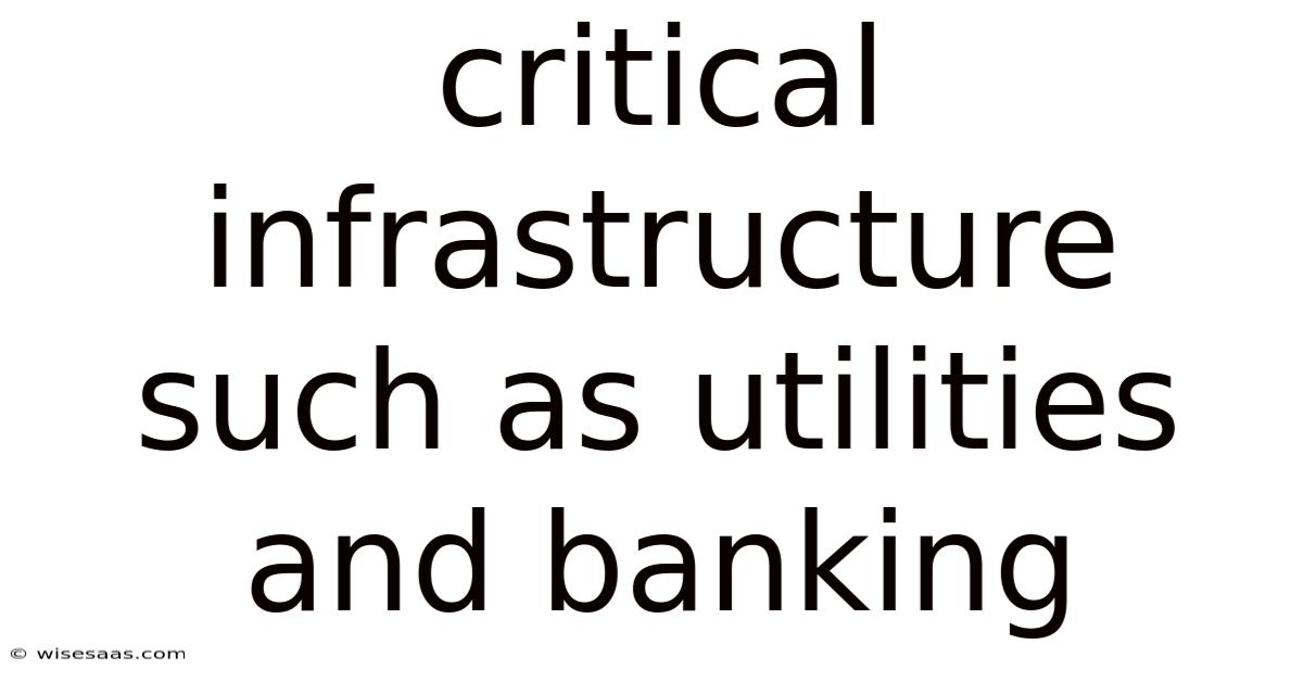 Critical Infrastructure Such As Utilities And Banking