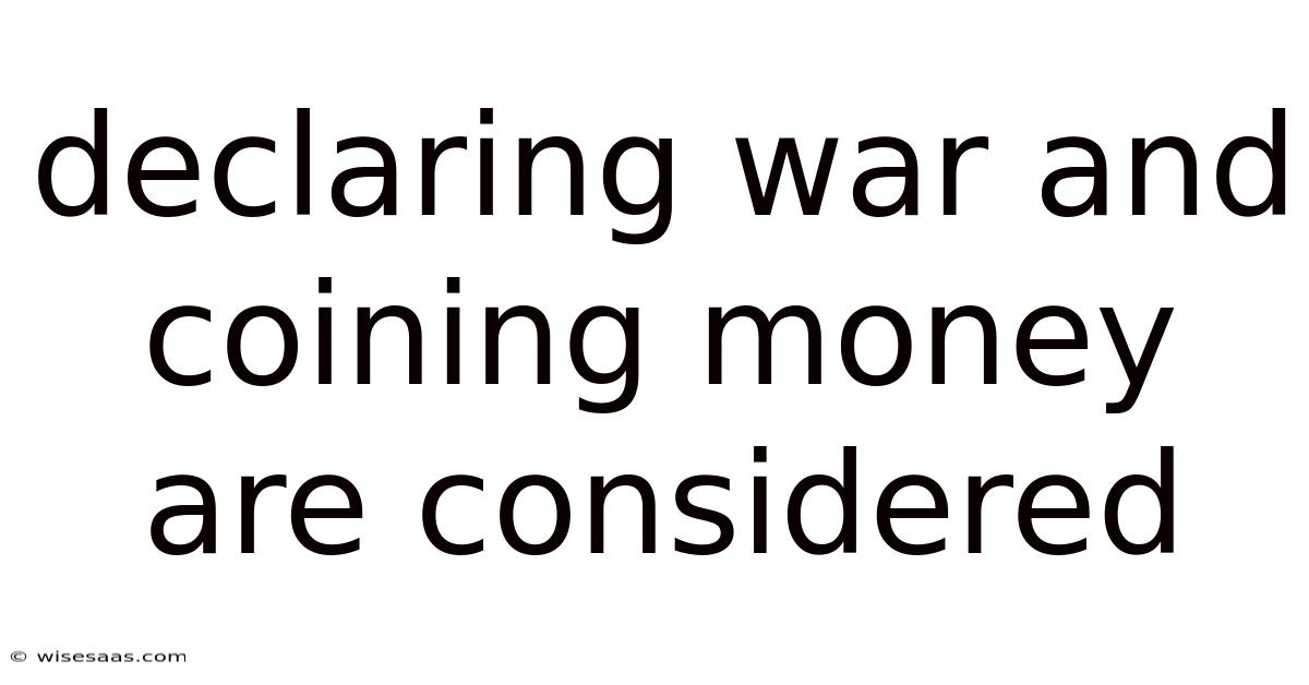 Declaring War And Coining Money Are Considered