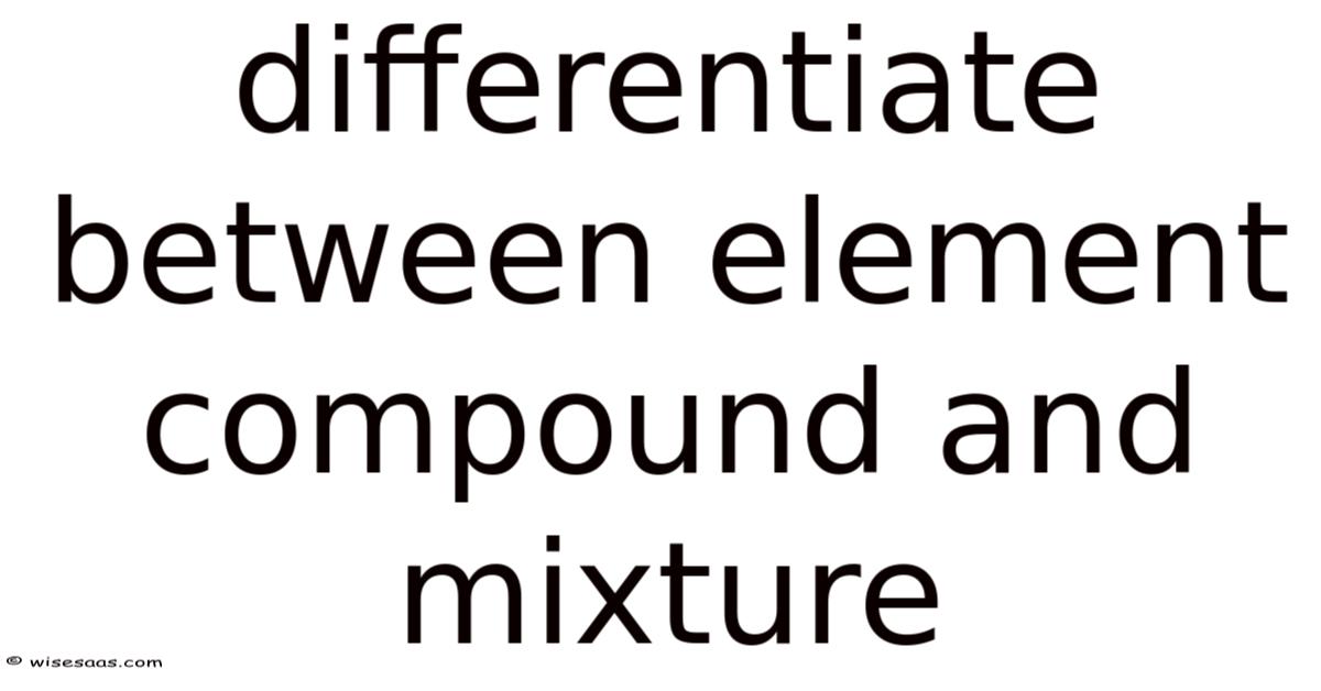 Differentiate Between Element Compound And Mixture