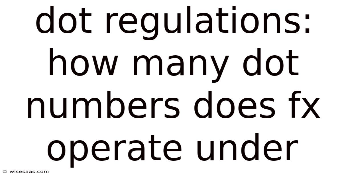 Dot Regulations: How Many Dot Numbers Does Fx Operate Under