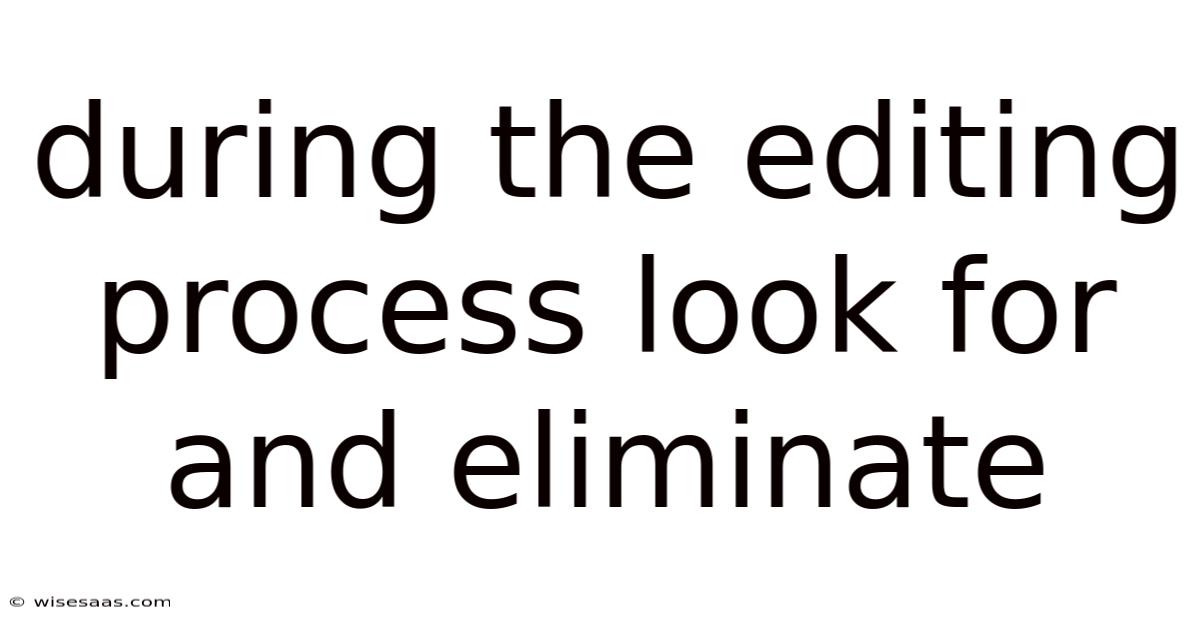During The Editing Process Look For And Eliminate