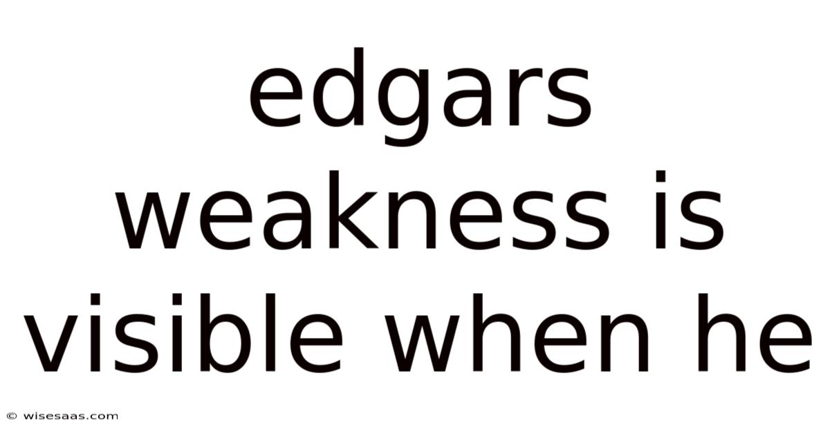 Edgars Weakness Is Visible When He