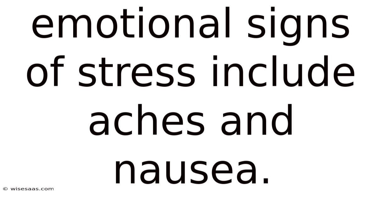 Emotional Signs Of Stress Include Aches And Nausea.