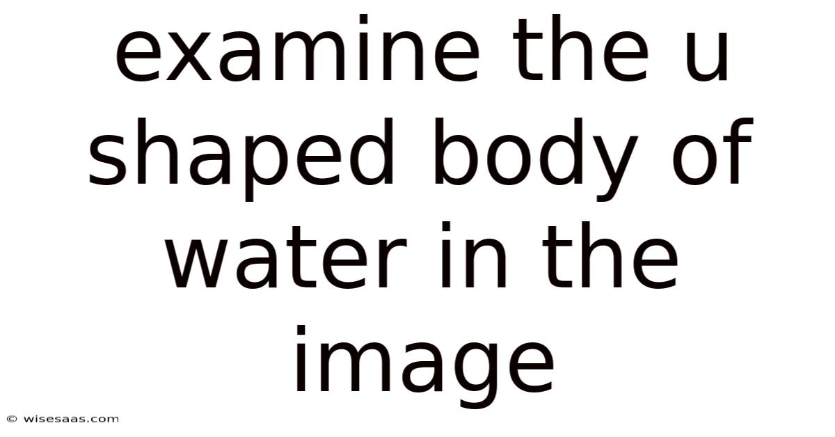 Examine The U Shaped Body Of Water In The Image