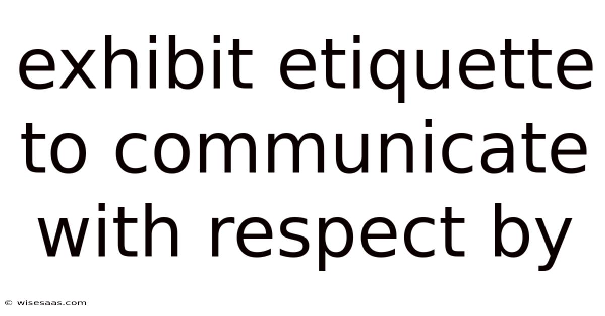 Exhibit Etiquette To Communicate With Respect By