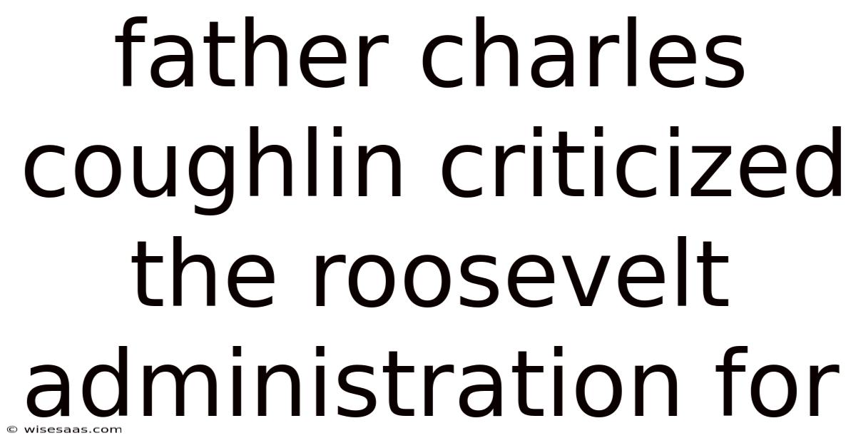 Father Charles Coughlin Criticized The Roosevelt Administration For