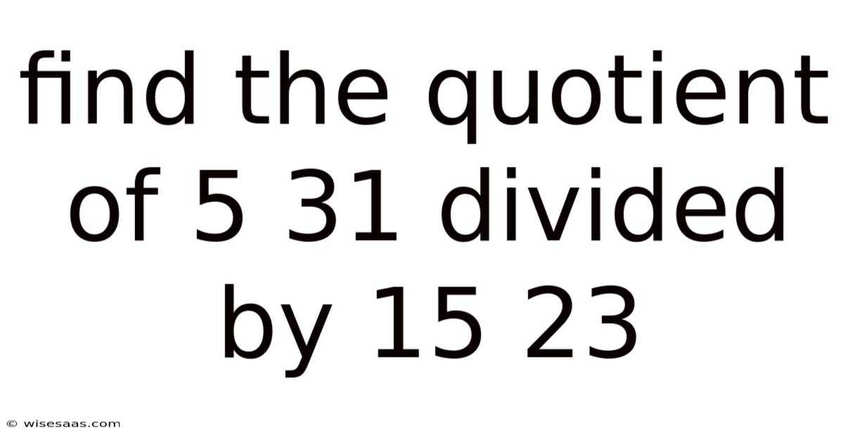 Find The Quotient Of 5 31 Divided By 15 23