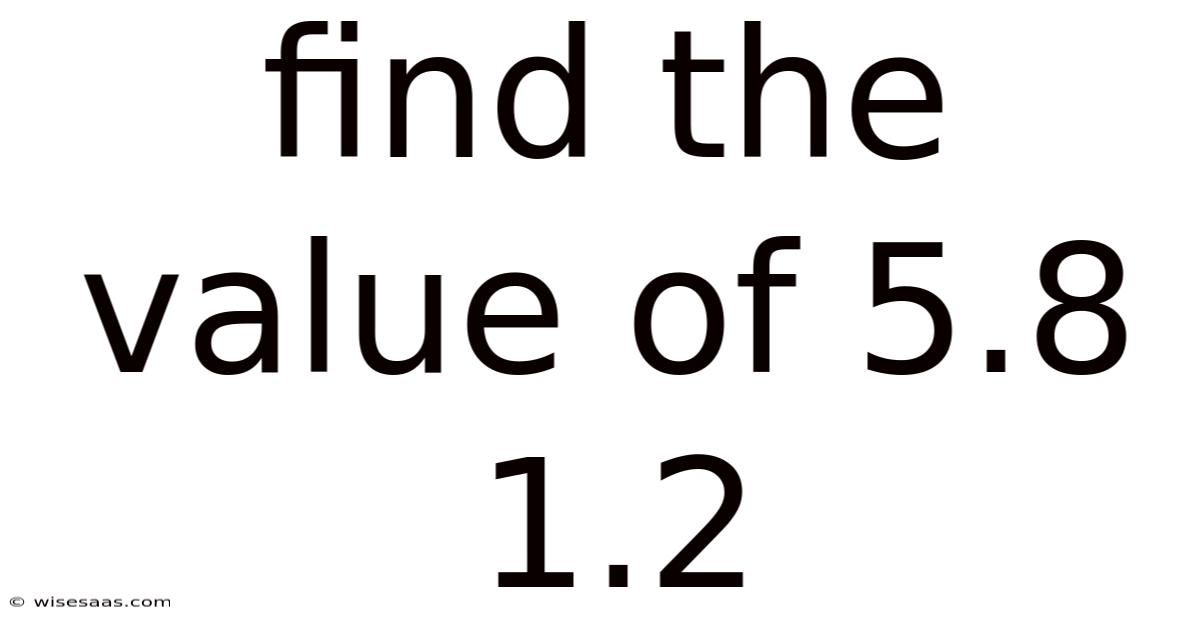 Find The Value Of 5.8 1.2