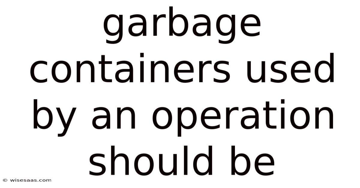 Garbage Containers Used By An Operation Should Be