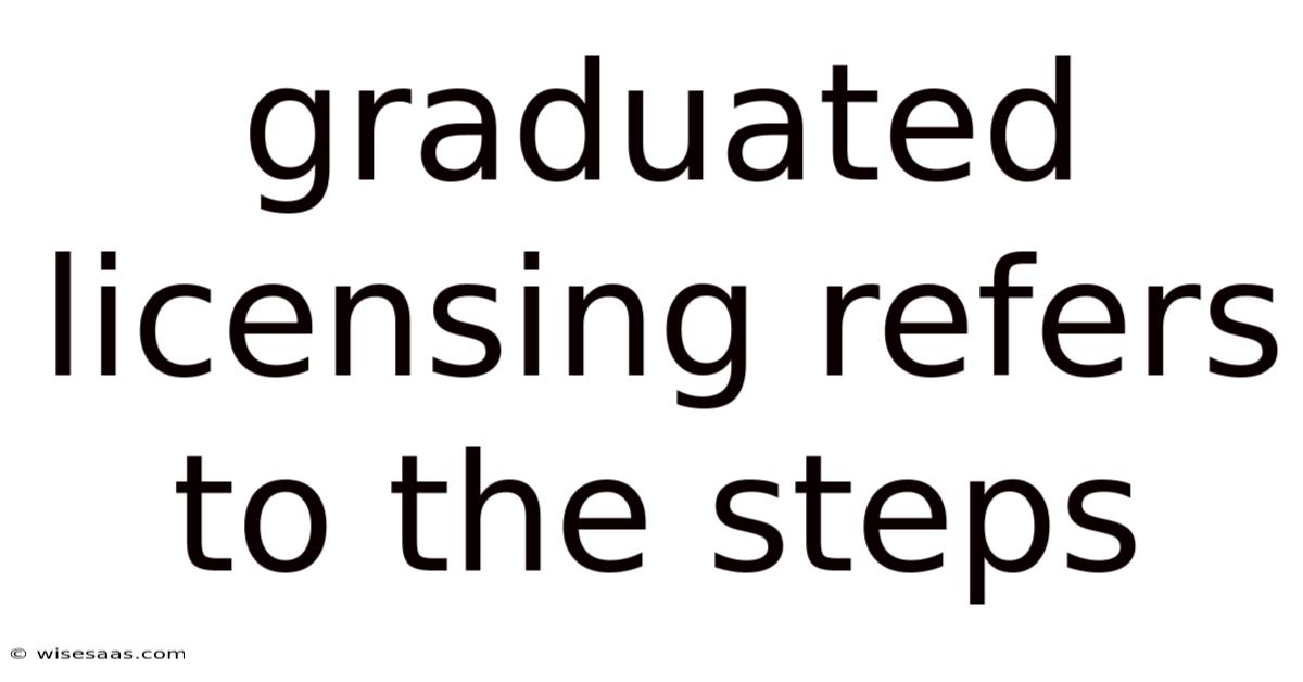Graduated Licensing Refers To The Steps