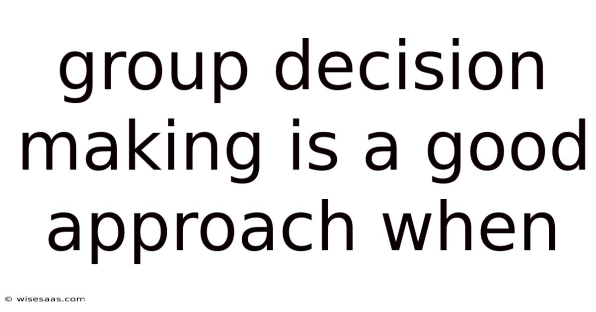 Group Decision Making Is A Good Approach When