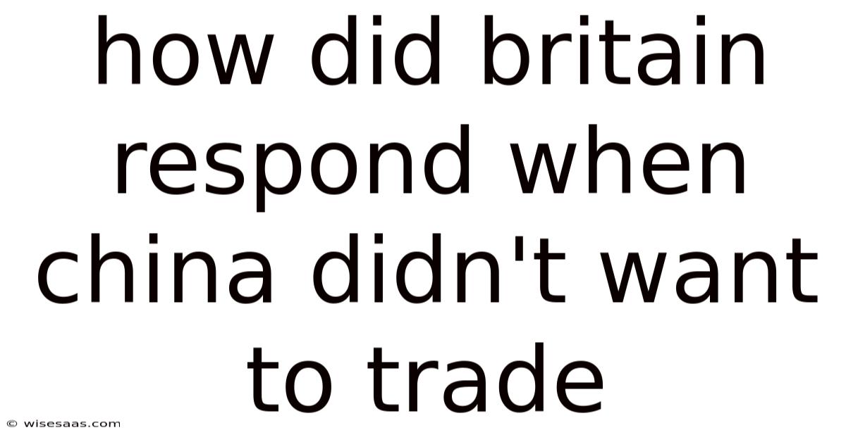 How Did Britain Respond When China Didn't Want To Trade