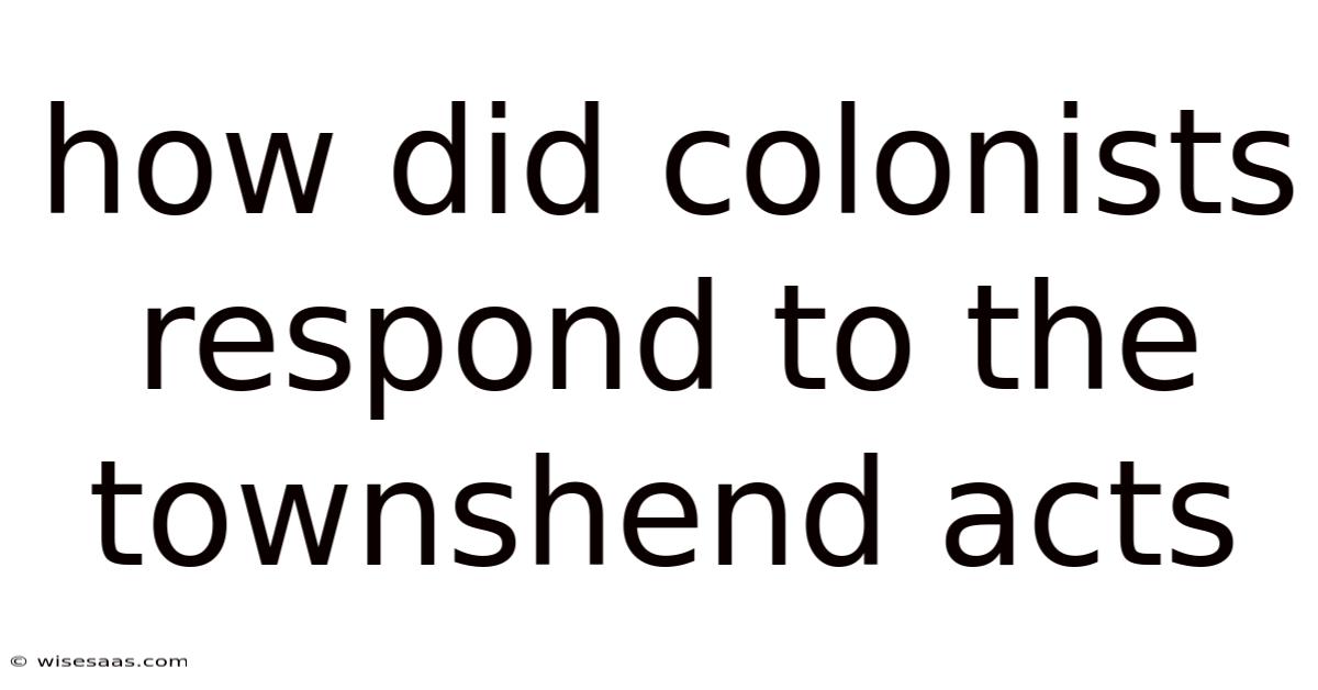 How Did Colonists Respond To The Townshend Acts