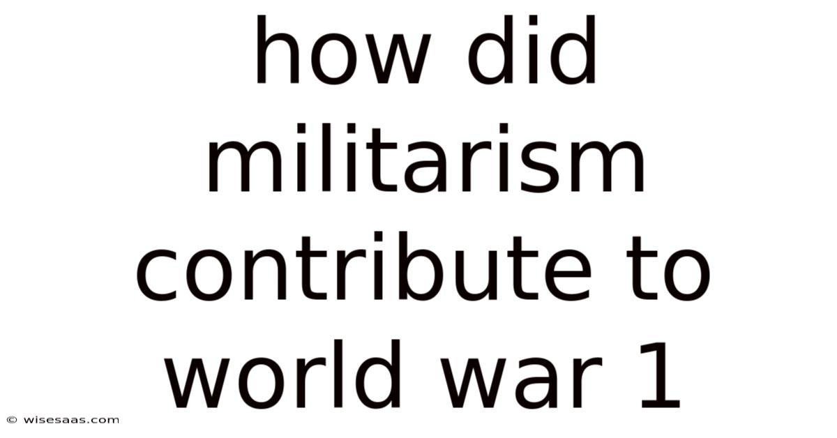 How Did Militarism Contribute To World War 1