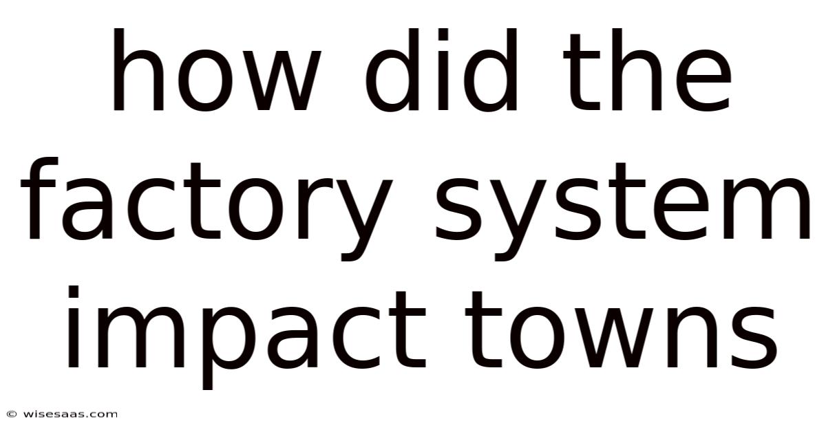 How Did The Factory System Impact Towns