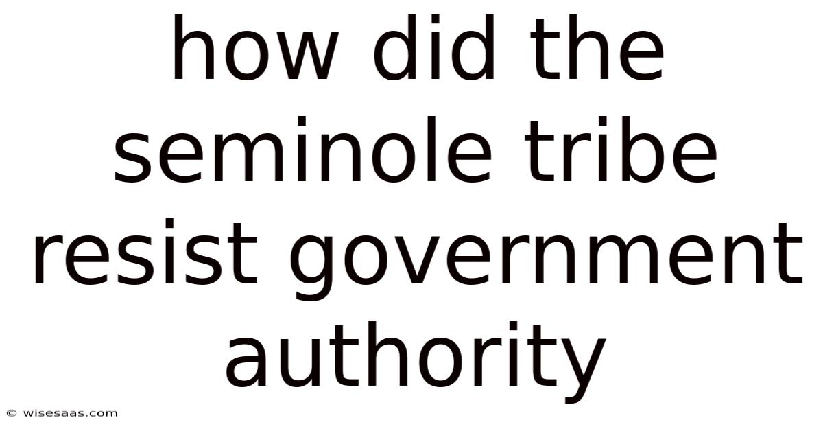 How Did The Seminole Tribe Resist Government Authority